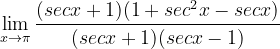 \dpi{120} \lim_{x\rightarrow \pi }\frac{(secx+1)(1+sec^{2}x-secx)}{(secx+1)(secx-1)}